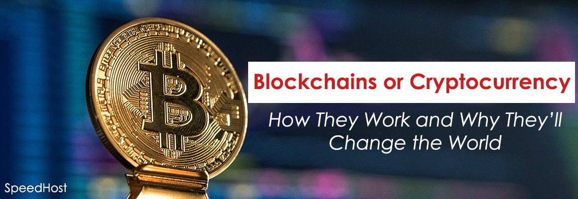 Blockchains or Cryptocurrency: How They Work and Why They’ll Change the World